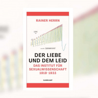 Rainer Herrn - Der Liebe und dem Leid. Das Institut für Sexualwissenschaft