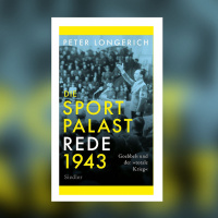Peter Longerich - Die Sportpalast-Rede 1943. Goebbels und der »totale Krieg«