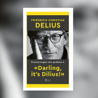 Friedrich Christian Delius – Darling, its Dilius. Erinnerungen mit großem A