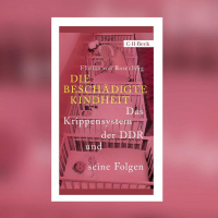 Florian von Rosenberg – Die beschädigte Kindheit. Das Krippensystem der DDR und seine Folgen
