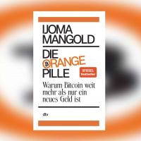 Ijoma Mangold – Die orange Pille. Warum Bitcoin weit mehr als nur ein neues Geld ist