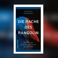 Matthias Glaubrecht – Die Rache des Pangolin. Wild gewordene Pandemien und der Schutz der Artenvielfalt