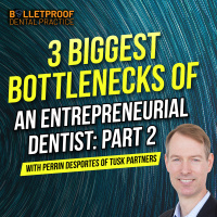 3 Biggest Bottlenecks of an Entrepreneurial Dentist: PART 2 with Perrin DesPortes of TUSK Partners