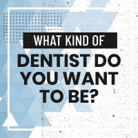 What Kind of Dentist Do You Want to Be?