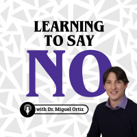 Learning To Say No with Dr. Miguel Ortiz