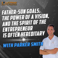 Father-Son Goals, The Power of a Vision, And The Spirit of the Entrepreneur is Often Hereditary with Parker Smith