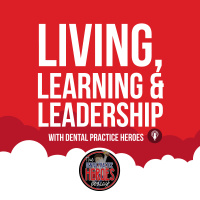 Living, Learning,  Leadership with Dental Practice Heroes
