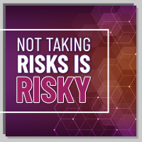 Not Taking Risks is RISKY