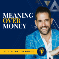 Meaning Over Money with Dr. Clifton Cameron
