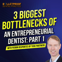 3 Biggest Bottlenecks of Being an Entrepreneurial Dentist: PART 1 with Perrin DesPortes of TUSK Partners