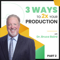 3 Ways to 2x Your Production with Dr. Bruce Baird - Part 2