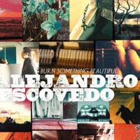 Alejandro Escovedo , New Music Burn Something Beautiful