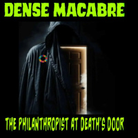 Show sample for 10/3/23: DENSE MACABRE - THE PHILANTHROPIST AT DEATH’S DOOR