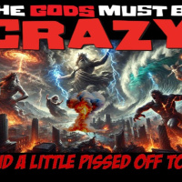 Show sample for 8/1/24: THE GODS MUST BE CRAZY (AND A LITTLE PISSED OFF TOO)