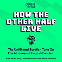 HOW THE OTHER HALF LIVE IS BACK w/ AIDEN McGEADY, JAMES MCFADDEN amp SI FERRY! Open Goals Premier League Podcast