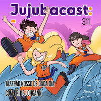 Jazzpão nosso de cada dia com Prit e Lohgann - Jujubacast 311