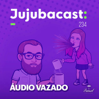 Áudio VAZADO - Jujubacast 234