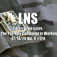 The Psy-Ops Campaign is Working 07/14/20 Vol. 9 #129