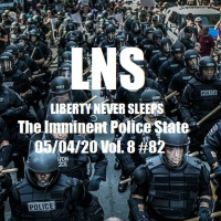 The Imminent Police State 05/04/20 Vol. 8 #82