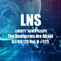 The Democrats Are Afraid 07/08/20 Vol. 9 #125