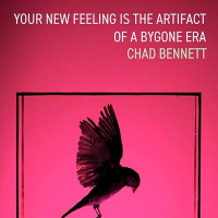 Your New Feeling Is the Artifact of a Bygone Era by Chad Bennett