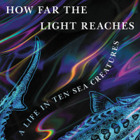How Far the Light Reaches: A Life in Ten Sea Creatures by Sabrina Imbler