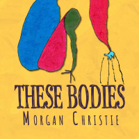 These Bodies by Morgan Christie