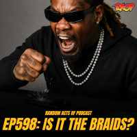 Random Acts Of Podcast Ep.598 | IS IT THE BRAIDS?