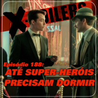 X-Poilers 188: Até super-heróis precisam dormir