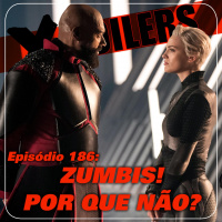 X-Poilers 186: Zumbis! Por que não?