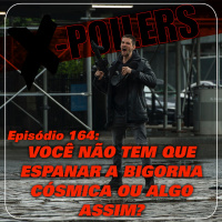 X-Poilers 164: Você não tem que espanar a bigorna cósmica ou algo assim?