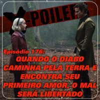 X-Poilers 176: Quando o diabo caminha pela Terra e encontra seu primeiro amor, o mal será libertado