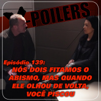 X-Poilers 139: Nós dois fitamos o abismo, mas quando ele olhou de volta, você piscou