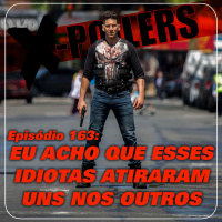 X-Poilers 163: Eu acho que esses idiotas atiraram uns nos outros