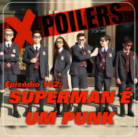 x-Poilers 162: Superman é um punk