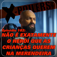 X-Poilers 182: Não é exatamente o herói que as crianças querem na merendeira