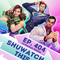 Ep. 404 - Shuwatch This (Ultraman Rising)