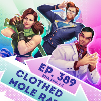 Ep. 389 - Clothed Mole Rat (BNA Eps. 1-3, w/ guest Chicas)