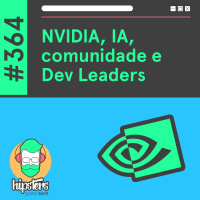 NVIDIA, IA, comunidade e Dev Leaders – Hipsters Ponto Tech #364