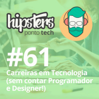 Carreiras em Tecnologia (sem contar Programador e Designer!) – Hipsters #61