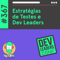 Estratégias de Testes e Dev Leaders – Hipsters Ponto Tech #367