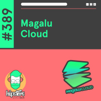 Magalu Cloud – Hipsters Ponto Tech #389