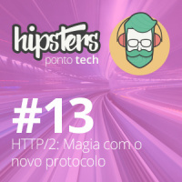 HTTP/2: magia com o novo protocolo – Hipsters #13