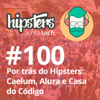 Por trás do Hipsters: Caelum, Alura e Casa do Código – Hipsters #100