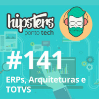 ERPs, Arquiteturas e TOTVS – Hipsters Ponto Tech #141