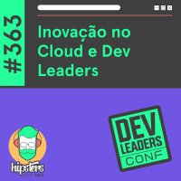 Inovação no Cloud e Dev Leaders – Hipsters Ponto Tech #363