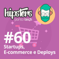 Startups, Ecommerce e Deploys – Hipsters #60