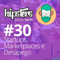 Startups, Marketplaces e Desapego – Hipsters #30