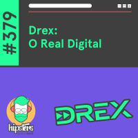 Drex: O Real Digital – Hipsters Ponto Tech #379