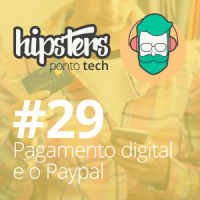 Pagamentos Digitais e o Paypal – Hipsters #29